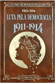 História da república brasileira 1911-1914 - Luta pela democracia