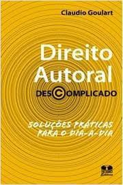 Direito Autoral Descomplicado - Soluções Praticas Para o Dia a Dia