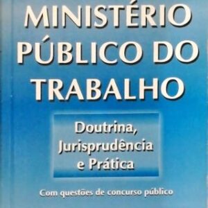 Ministerio Publico do Trabalho - 2ª Ediçao - Doutrina Jurisprudencia e Pratica