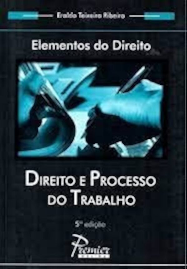Direito e Processo do Trabalho - 5ª Ediçao - Col Elementos do Direito