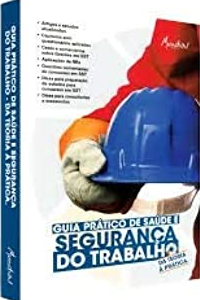 Guia Pratico de Saude e Segurança do Trabalho da Teoria a Pratica