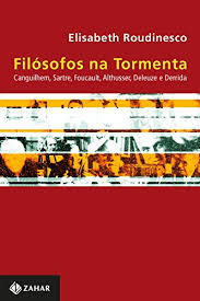 Filósofos na Tormenta - Canguilhem, Sartre, Foucault, Althusser, Deleuze e Derrida