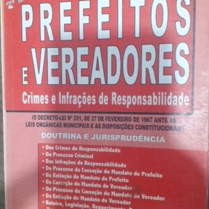 Prefeitos e Vereadores - 2ª Ediçao - Crimes e Infraçoes de Responsabilidade