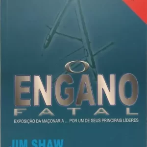O Engano Fatal - Exposiçao da Maçonaria - a Cerimonia de Iniciaçao do 33º Grau Revelada Pela Primeira Vez