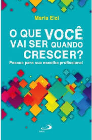 O que você vai ser quando crescer - Passos para sua escolha profissional