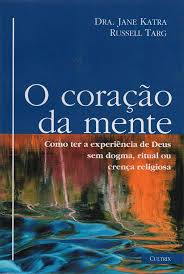 O Coração da mente - Como ter a experiência de Deus sem dogma, ritual ou crença religiosa