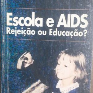 Escola e Aids - Rejeicao Ou Educacao