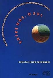 Entre nos o Sol - Relações Entre Infancia Cultura Imaginario e Ludico na Educaçao Nao Formal