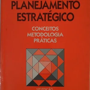 Planejamento Estratégico - Conceitos Metodologia Práticas 12ª