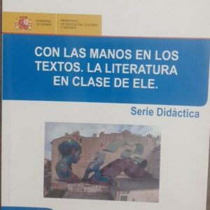 Con Las Manos En Los Textos la Literatura en Clase de Ele - Serie Didactica