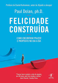 Felicidade Construída - Como encontrar prazer e propósito no dia a dia