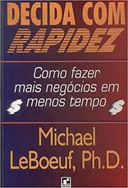 Decida com Rapidez - Como Fazer mais Negócios e menos tempo