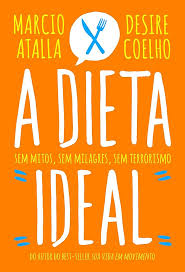 A Dieta Ideal - Sem mitos, sem milagres. sem terrorismo