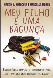 Meu Filho e uma Bagunca - Estratégias Simples e Eficientes para seu Filho ser Obediente em Casa e Bem Sucedido na Escola