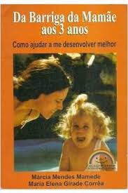 Da Barriga da Mamae Aos 3 Anos - Como Ajudar a me Desenvolver Melhor 4ª Edição