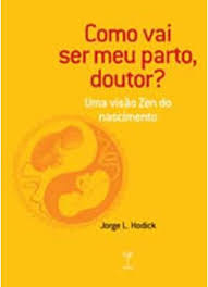 Como Vai Ser Meu Parto Doutor - uma Visao Zen do Nascimento