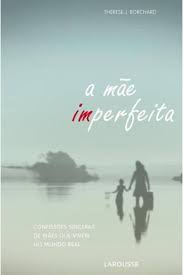 A Mae Imperfeita - Confissões Sinceras de Mães que Vivem no Mundo Real