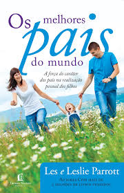 Os Melhores Pais do Mundo - a Força do Caráter dos Pais na Realização Pessoal dos Filhos