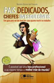 Pais Dedicados Chefes Inesqueciveis - um Guia Para Ser tão Bom em Casa Quanto Você é no Trabalho