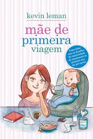 Mae de Primeira Viagem - Como Lidar com os Desafios da Maternidade do Nascimento ao Primeiro Ano de Pré-Escola