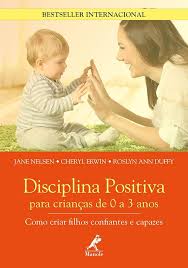 Disciplina Positiva para Criancas de 0 a 3 Anos - Como Criar Filhos Confiantes e Capazes