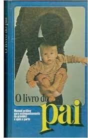 O Livro do Pai (capa Dura) - Manual Prático Para Acompanhamento da Gravidez e Após o Parto