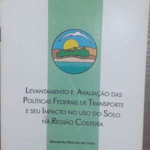 Levantamento e Avaliacao das Politicas Federais de Transporte e seu Impacto no uso do Solo na Região Costeira