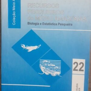 Recursos Pesqueiros do Medio Amazonas - Biologia e Estatística Pesqueira - Série Estudos Pesca 22