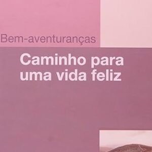 Bem Aventurancas Caminho para uma Vida Feliz
