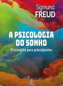 A Psicologia do Sonho - Psicanalise para Principia