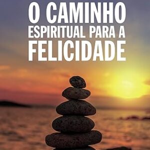Um Caminho Espiritual para a Felicidade
