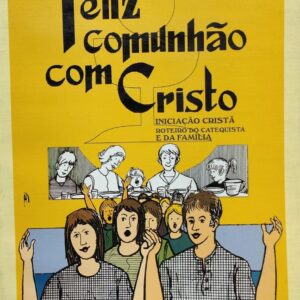 Feliz Comunhão com Cristo - Iniciação Cristã Roteiro do Catequismo e da Família