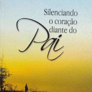 Silenciando o Coracao Diante do Pai