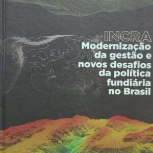 INCRA - Modernização da Gestão e Novos Desafios da Política Fundiária no Brasil