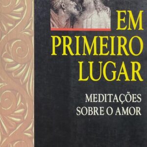 Em Primeiro Lugar - Meditacoes Sobre o Amor