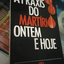 A Praxis do Martiri Ontem e Hoje