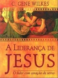 Lideranca de Jesus - o Lider com Coracao de Servo