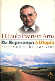 Dom Paulo Evaristo Arns - da Esperanca a Utopia