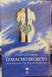 O Macho Secreto - Reinventando Relacao Homem Mulher