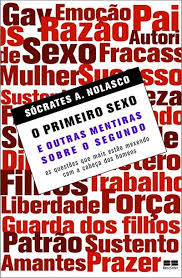 O Primeiro Sexo e Outras Mentiras Sobre o Segundo - as Questões que mais Estão Mexendo com a Cabeça dos Homens