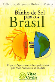 Um Banho de Sol para o Brasil - o Que os Aquecedores Solares Podem Fazer pelo Meio Ambiente e a Sociedade