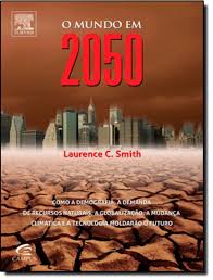 O Mundo em 2050 - Como a Demografia a Demanda de Recursos Naturais a Globalização a Mudança Climática e a Tecnologia Moldarão o Futuro