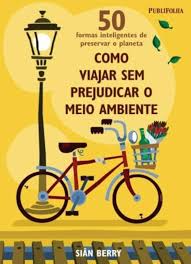 Como Viajar Sem Prejudicar o Meio Ambiente - 50 Formas Inteligentes de Preservar o Planeta