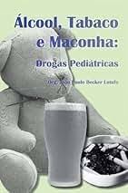 Alcool Tabaco e Maconha - Drogas Pediatricas