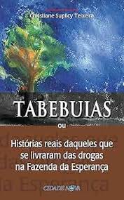 Tabebuias Ou Historias Reais Daqueles Que Se Livraram das Drogas na Fazenda da Esperança