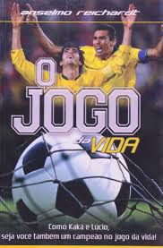 O Jogo da Vida - Como Kaká e Lúcio seja você Também um Campeão no Jogo da Vida