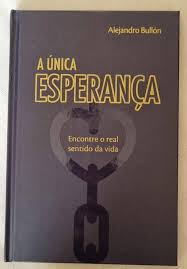 A Única Esperança - Encontre o Real Sentido da Vida (Capa Dura)