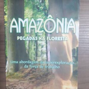 Amazonia Pegadas na Floresta - Uma Abordagem da Superexploração da Força de Trabalho
