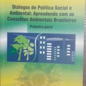 Dialogos de Politica Social e Ambiental - Aprendendo com os Conselhos Ambientais Brasileiros Primeira Parte