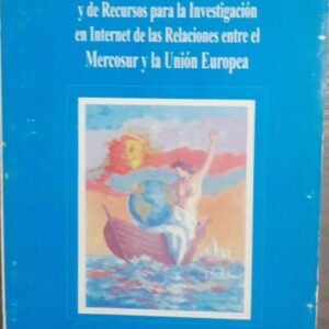 Guia de Fuentes Bibliograficas Y de Recursos para la Investigación en Internet de las Ralaciones entre el Mercosur y la Unión Europa